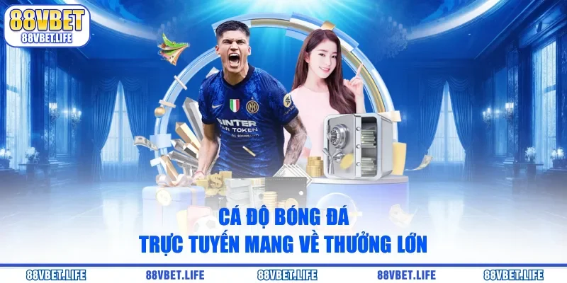 Cá độ bóng đá trực tuyến mang về thưởng lớn