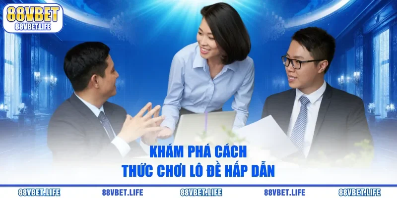 Khám phá cách thức chơi lô đề hấp dẫn