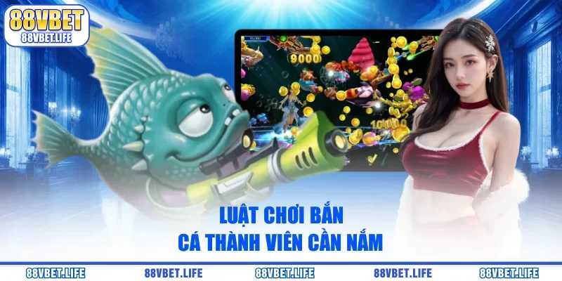 Luật chơi bắn cá thành viên cần nắm