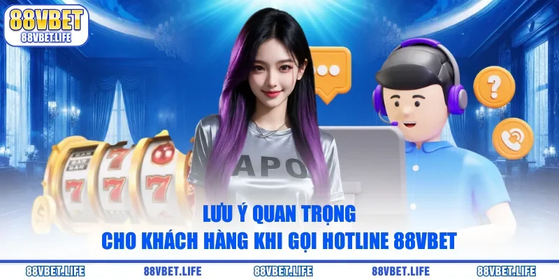 Lưu ý quan trọng cho khách hàng khi gọi hotline 88Vbet