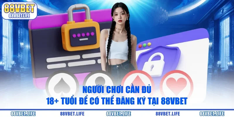 Người chơi cần đủ 18+ tuổi để có thể đăng ký tại 88VBET