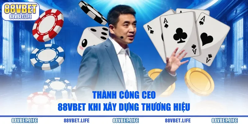 Thành công CEO 88Vbet khi xây dựng thương hiệu