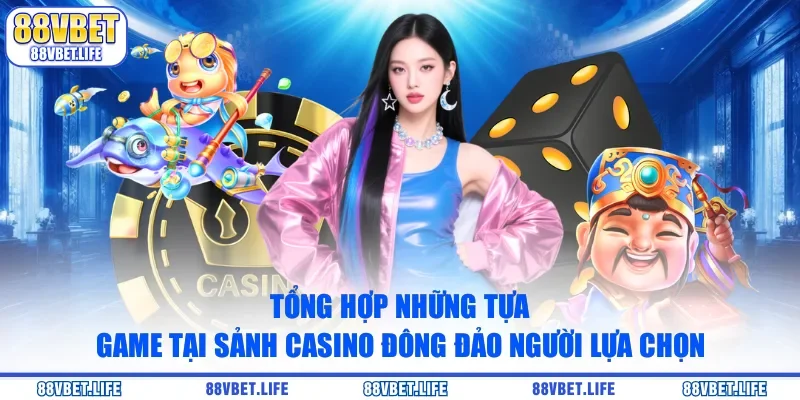 Tổng hợp những tựa game tại sảnh casino đông đảo người lựa chọn