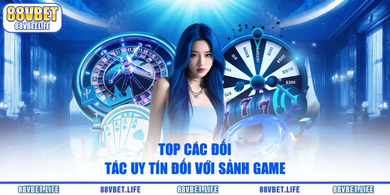 Top các đối tác uy tín đối với sảnh game