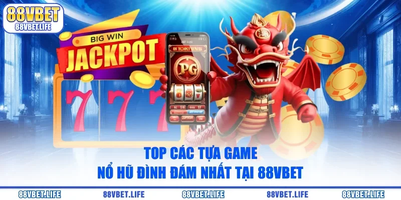 Top các tựa game nổ hũ đình đám nhất tại 88Vbet